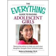 The Everything Guide to Raising Adolescent Girls