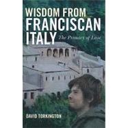 Wisdom from Franciscan Italy The Primacy of Love