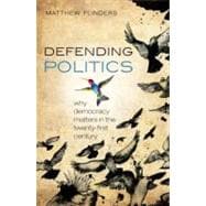 Defending Politics Why Democracy Matters in the Twenty-First Century