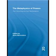 The Metaphysics of Powers: Their Grounding and their Manifestations