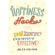 Happiness Hacks 100% Scientific! Curiously Effective!