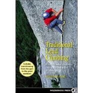 Traditional Lead Climbing A Rock Climber's Guide to Taking the Sharp End of the Rope