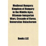 Medieval Hungary : Kingdom of Hungary in the Middle Ages, Ottoman-hungarian Wars, Crusade of Varna, Universitas Valachorum