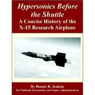 Hypersonics Before the Shuttle : A Concise History of the X-15 Research Airplane