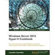 Windows Server 2012 Hyper-V Cookbook: Over 50 Simple but Incredibly Effective Recipes for Mastering the Administration of Windows Server Hyper-v