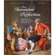 From Invention to Perfection Masterpieces of Eighteenth-Century Decorative Art