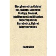 Biocybernetics : Guided Rat, Cyborg, Synthetic Biology, Biopunk, Intelligence Amplification, Superorganism, Biorobotics, Hybrot, Biocybernetics