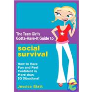 The Teen Girl's Gotta-have-it Guide to Social Survival: How to Have Fun and Feel Confident in More Than 50 Situations!