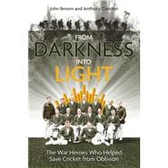 From Darkness into Light The War Heroes Who Helped Save Cricket from Oblivion