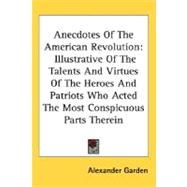 Anecdotes of the American Revolution : Illustrative of the Talents and Virtues of the Heroes and Patriots Who Acted the Most Conspicuous Parts Therein,9780548494424