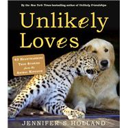 Unlikely Loves 43 Heartwarming True Stories from the Animal Kingdom