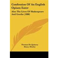 Confession of an English Opium Eater : Also the Lives of Shakespeare and Goethe (1888)