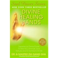 Divine Healing Hands Experience Divine Power to Heal You, Animals, and Nature, and to Transform All Life