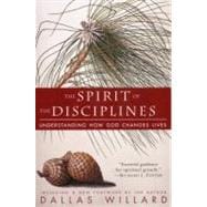 The Spirit of the Disciplines: Understanding How God Changes Lives