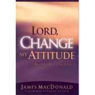Lord, Change My Attitude Before Its Too Late Before Its Too Late