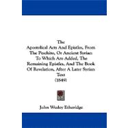 The Apostolical Acts and Epistles, from the Peschito, or Ancient Syriac: To Which Are Added, the Remaining Epistles, and the Book of Revelation, After a Later Syrian Text