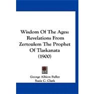 Wisdom of the Ages : Revelations from Zertoulem the Prophet of Tlaskanata (1900)