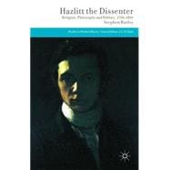 Hazlitt the Dissenter Religion, Philosophy, and Politics, 1766-1816