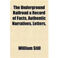 The Underground Railroad a Record of Facts, Authentic Narratives, Letters, &c., Narrating the Hardships, Hair-Breadth Escapes and Death Struggles of the Slaves in Their Efforts for Freedom, as Related by Themselves and Others, or Witnessed by the Author