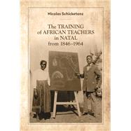 The Training of African Teachers in Natal from 1846â€“1964