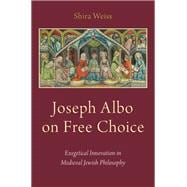 Joseph Albo on Free Choice Exegetical Innovation in Medieval Jewish Philosophy