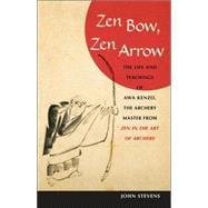 Zen Bow, Zen Arrow The Life and Teachings of Awa Kenzo, the Archery Master from Zen in the Art of A rchery