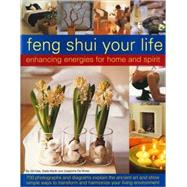 Feng Shui Your Life: Enhancing Energies for Home & Life Be inspired by 700 photographs, charts and diagrams showing how to apply the art of Feng Shui; Perform space clearings and create your own altars and shrines to add a spiritual dimension to your living environment