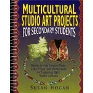 Multicultural Studio Art Projects for Secondary Students, Grades 9-12 : Ready to Use Lesson Plans, Color Prints and Worksheets for Exploring Eight World Cultures
