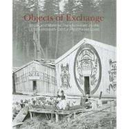Objects of Exchange : Social and Material Transformation on the Late Nineteenth-Century Northwest Coast
