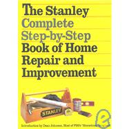 The Stanley Complete Step-By-Step Book of Home Repair and Improvement