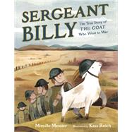 Sergeant Billy The True Story of the Goat Who Went to War