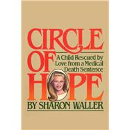 Circle of Hope A Child Rescued by Love from a Medical Death Sentence
