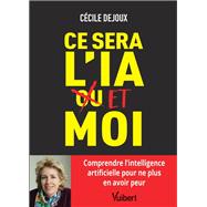 Ce sera l'IA ou/et moi : Comprendre l'intelligence artificielle pour ne plus en avoir peur