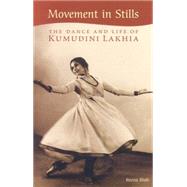 Movement in Stills The Dance and Life of Kumudini Lakhia