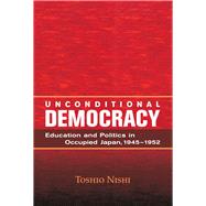 Unconditional Democracy Education and Politics in Occupied Japan, 1945-1952