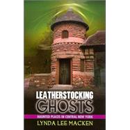 Leatherstocking Ghosts : Haunted Places in Central New York,9780975524428
