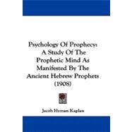 Psychology of Prophecy : A Study of the Prophetic Mind As Manifested by the Ancient Hebrew Prophets (1908)