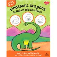 Dinosaurs, Dragons & Prehistoric Creatures Learn to draw reptilian beasts and fantasy characters step by step!