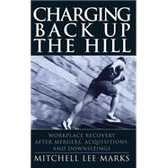 Charging Back Up the Hill Workplace Recovery After Mergers, Acquisitions and Downsizings