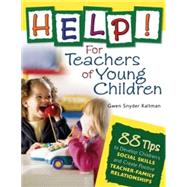Help! for Teachers of Young Children : 88 Tips to Develop Children's Social Skills and Create Positive Teacher-Family Relationships