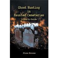 Ghost Hunting in Haunted Cemeteries : A How-to Guide