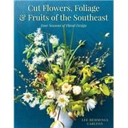 Cut Flowers, Foliage & Fruits of the Southeast Four Seasons of Floral Design