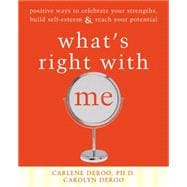 What's Right With Me: Positive Ways to Celebrate Your Strengths, Build Self-esteem, & Reach Your Potential