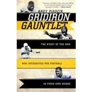 Gridiron Gauntlet The Story of the Men Who Integrated Pro Football, In Their Own Words