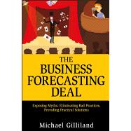 The Business Forecasting Deal Exposing Myths, Eliminating Bad Practices, Providing Practical Solutions