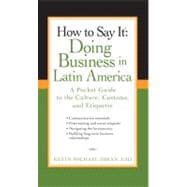 How to Say It - Doing Business in Latin America : A Pocket Guide to the Culture, Customs, and Etiquette
