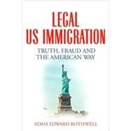 Legal us Immigration : Truth, Fraud and the American Way