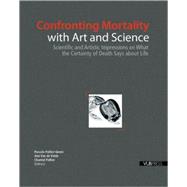 Confronting Mortality with Art and Science Scientific and Artistic Impressions on What the Certainty of Death Says About Life