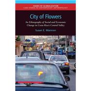 City of Flowers An Ethnography of Social and Economic Change in Costa Rica's Central Valley