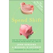 Spend Shift : How the Post-Crisis Values Revolution Is Changing the Way We Buy, Sell, and Live